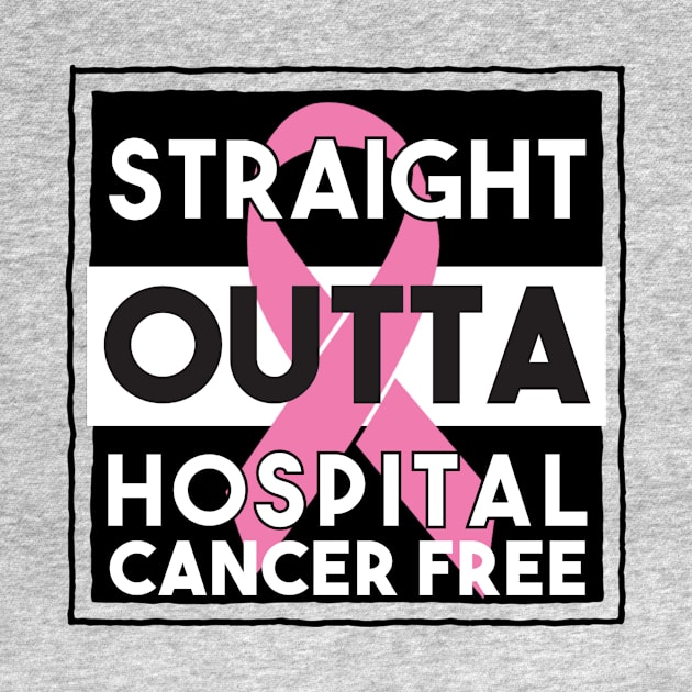 Straight Outta Hospital And Cancer Free by FirstTees